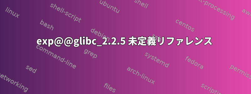 exp@@glibc_2.2.5 未定義リファレンス