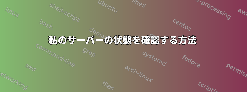 私のサーバーの状態を確認する方法