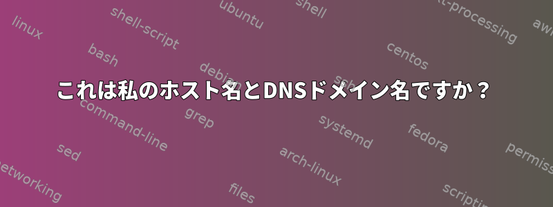 これは私のホスト名とDNSドメイン名ですか？