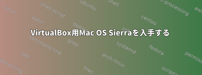 VirtualBox用Mac OS Sierraを入手する