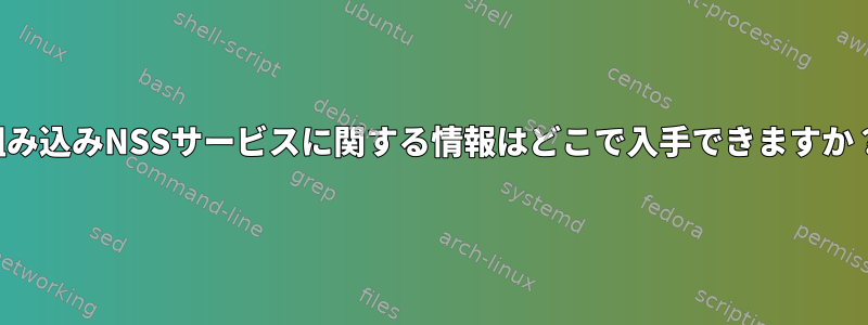 組み込みNSSサービスに関する情報はどこで入手できますか？