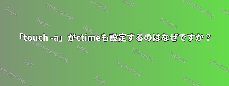 「touch -a」がctimeも設定するのはなぜですか？