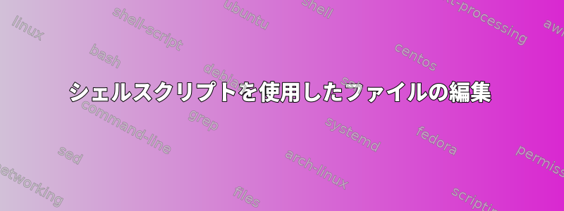 シェルスクリプトを使用したファイルの編集