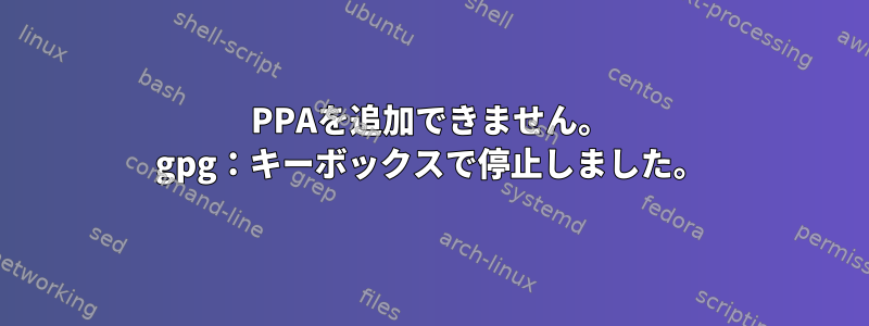 PPAを追加できません。 gpg：キーボックスで停止しました。