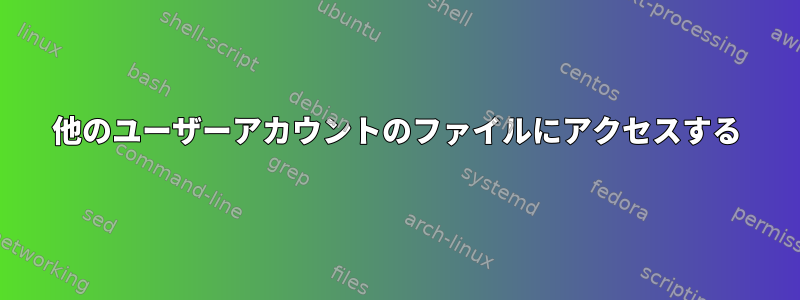 他のユーザーアカウントのファイルにアクセスする