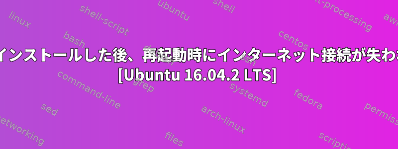 Dockerをインストールした後、再起動時にインターネット接続が失われました！ [Ubuntu 16.04.2 LTS]