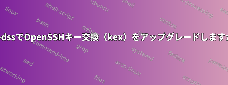 ssh-dssでOpenSSHキー交換（kex）をアップグレードしますか？