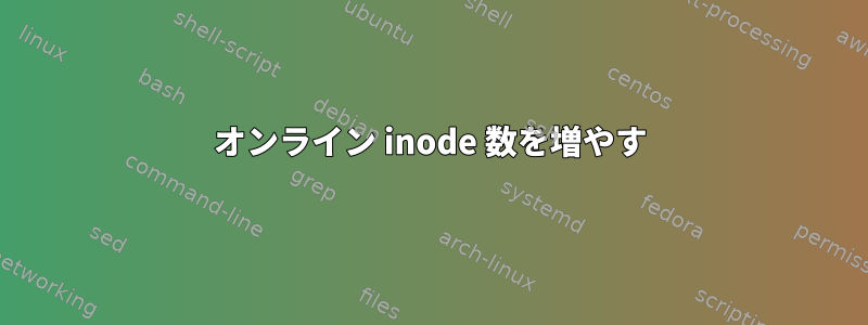 オンライン inode 数を増やす