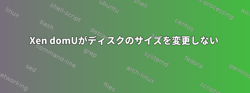 Xen domUがディスクのサイズを変更しない