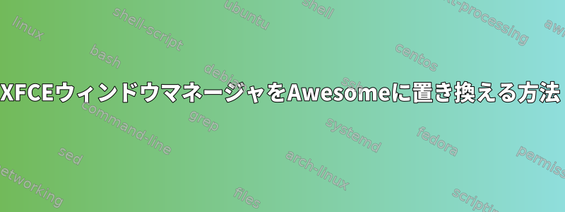 XFCEウィンドウマネージャをAwesomeに置き換える方法