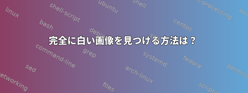 完全に白い画像を見つける方法は？