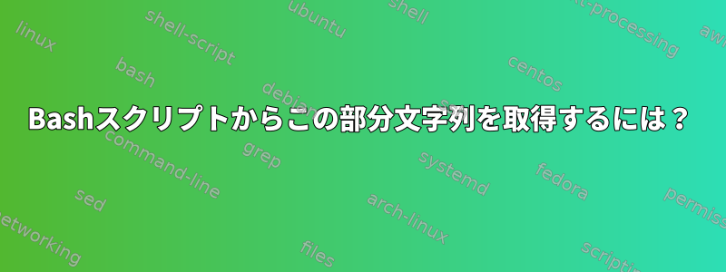 Bashスクリプトからこの部分文字列を取得するには？