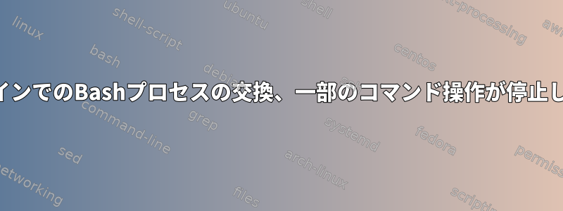 実行ラインでのBashプロセスの交換、一部のコマンド操作が停止しました