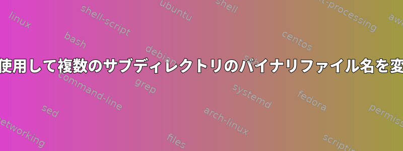 awkを使用して複数のサブディレクトリのバイナリファイル名を変更する