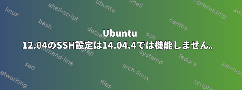 Ubuntu 12.04のSSH設定は14.04.4では機能しません。