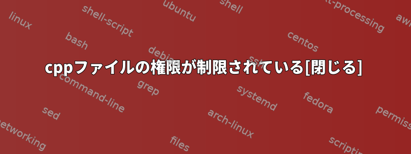 cppファイルの権限が制限されている[閉じる]