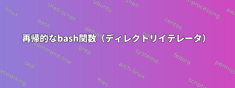 再帰的なbash関数（ディレクトリイテレータ）