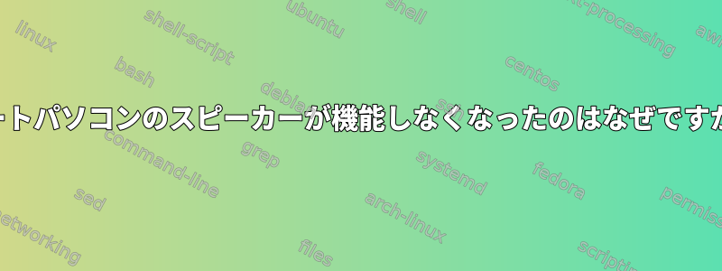 ノートパソコンのスピーカーが機能しなくなったのはなぜですか？