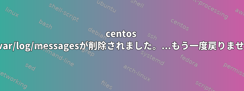 centos 6.8：/var/log/messagesが削除されました。...もう一度戻りませんか？