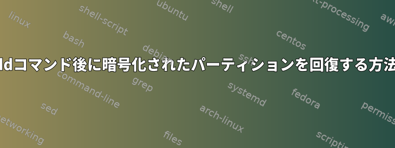 ddコマンド後に暗号化されたパーティションを回復する方法