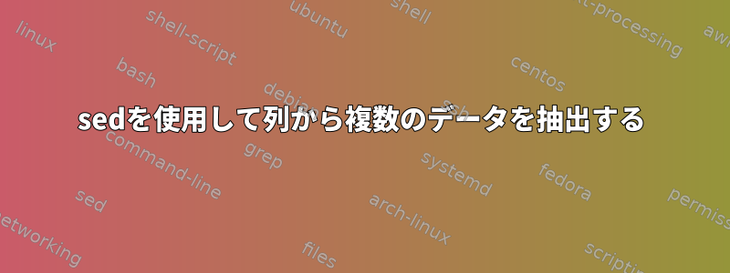 sedを使用して列から複数のデータを抽出する