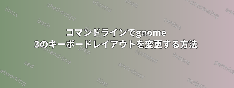 コマンドラインでgnome 3のキーボードレイアウトを変更する方法