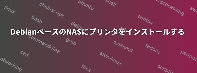 DebianベースのNASにプリンタをインストールする