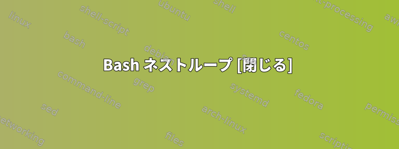 Bash ネストループ [閉じる]