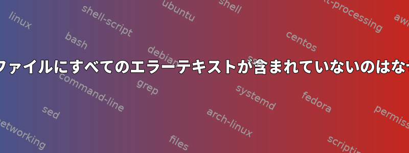 Bash翻訳ファイルにすべてのエラーテキストが含まれていないのはなぜですか？