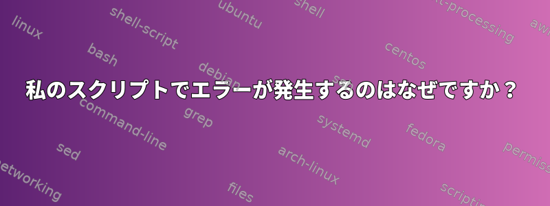 私のスクリプトでエラーが発生するのはなぜですか？