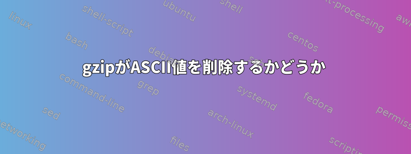 gzipがASCII値を削除するかどうか