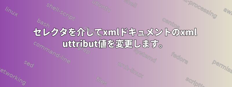 セレクタを介してxmlドキュメントのxml uttribut値を変更します。