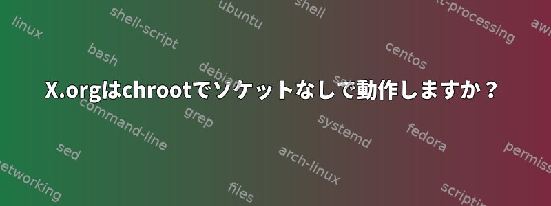 X.orgはchrootでソケットなしで動作しますか？