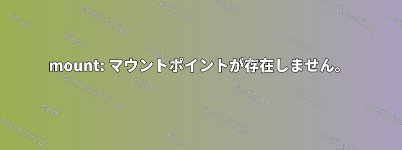 mount: マウントポイントが存在しません。