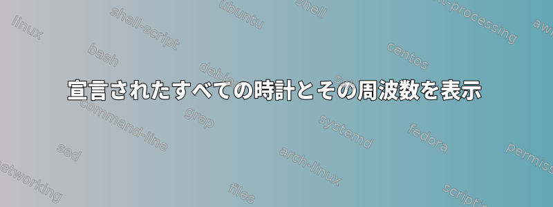 宣言されたすべての時計とその周波数を表示