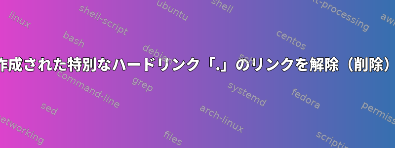 フォルダ用に作成された特別なハードリンク「.」のリンクを解除（削除）する方法は？