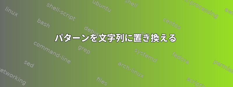 パターンを文字列に置き換える