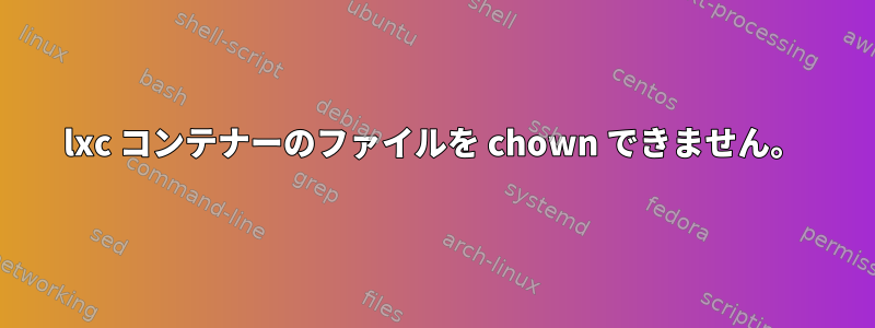 lxc コンテナーのファイルを chown できません。