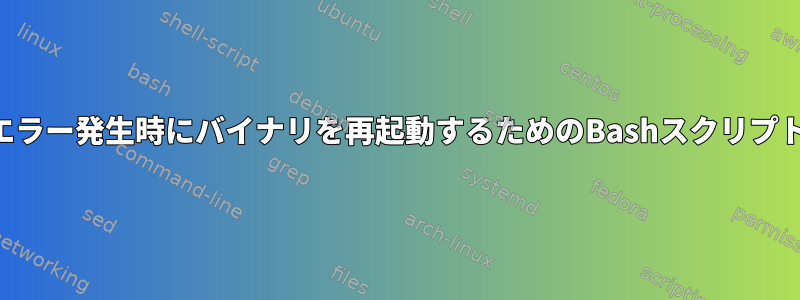 エラー発生時にバイナリを再起動するためのBashスクリプト