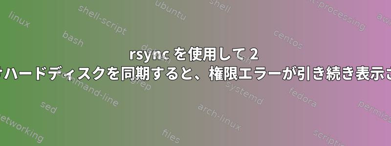 rsync を使用して 2 つの外付けハードディスクを同期すると、権限エラーが引き続き表示されます。