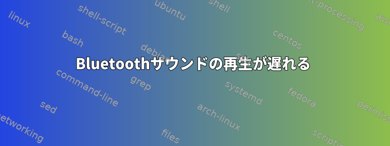 Bluetoothサウンドの再生が遅れる