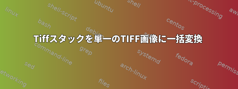 Tiffスタックを単一のTIFF画像に一括変換