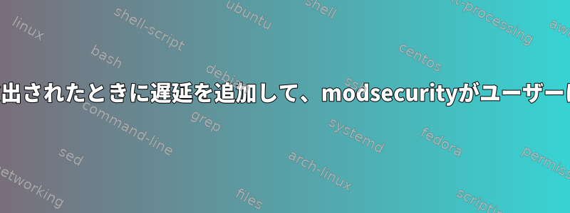 特定のSQLインジェクションが検出されたときに遅延を追加して、modsecurityがユーザーに不利益を与えるようにする方法