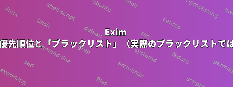 Exim dnslookup、優先順位と「ブラックリスト」（実際のブラックリストではありません）