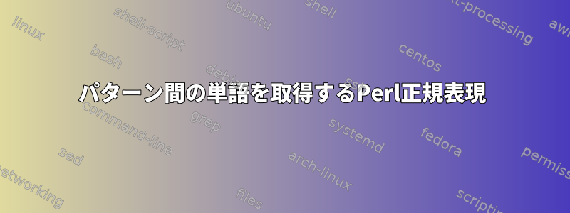 パターン間の単語を取得するPerl正規表現