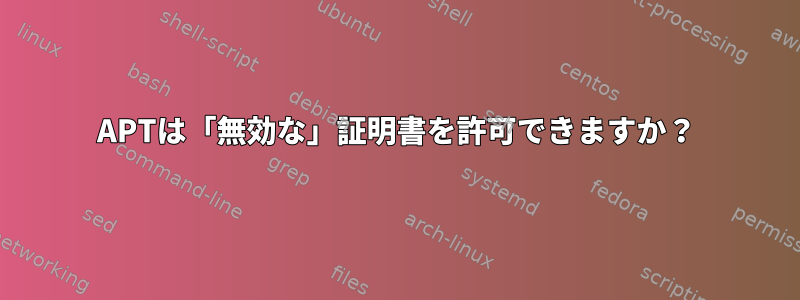 APTは「無効な」証明書を許可できますか？