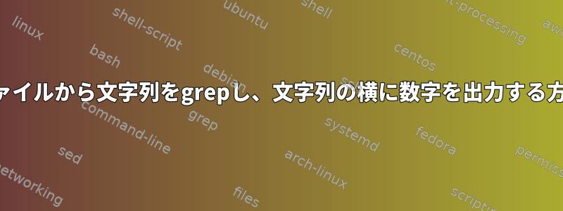 ファイルから文字列をgrepし、文字列の横に数字を出力する方法