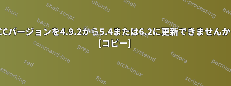 GCCバージョンを4.9.2から5.4または6.2に更新できませんか？ [コピー]