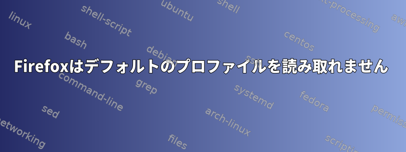 Firefoxはデフォルトのプロファイルを読み取れません