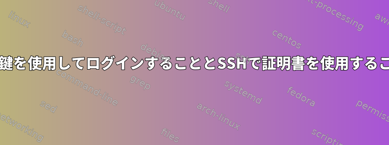 公開/秘密鍵を使用してログインすることとSSHで証明書を使用することの違い